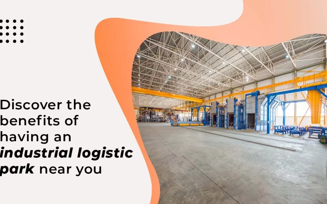 Discover The Benefits of Having an Industrial Logistic Park Near You