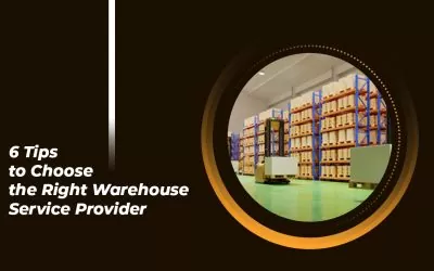 6 Tips to Choose the Right Warehouse Service Provider